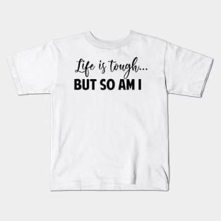 Life Is Tough But So Am I Kids T-Shirt